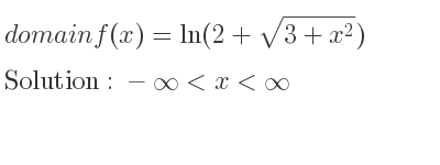 The domain of f(x)=ln(2+sqrt(3+x^2)) is -infinity <x<infinity